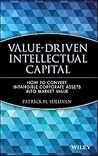 Value-Driven Intellectual Capital: How to Convert Intangible Corporate Assets into Market Value