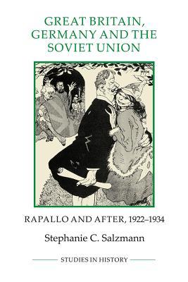 Great Britain, Germany and the Soviet Union: Rapallo and after, 1922-1934 (Royal Historical Society Studies in History New Series, 29)