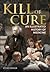 Kill or Cure: An Illustrated History of Medicine