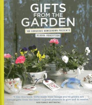 Gifts from the Garden: 100 Gorgeous Homegrown Presents