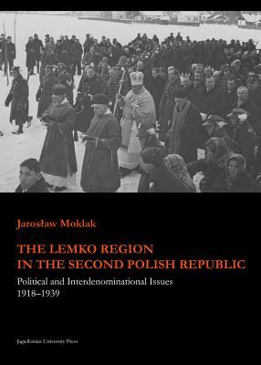 The Lemko Region in the Second Polish Republic: Political and Interdenominational Issues 1918–1939 (Jagiellonian Studies of History)
