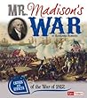 Mr. Madison's War: Causes and Effects of the War of 1812 Mr. Madison's War: Causes and Effects of the War of 1812