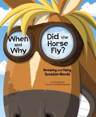 When and Why Did the Horse Fly? ~ Knowing and Using Question Words (Language on the Loose)