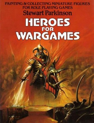 Heroes for Wargames: Painting and Collecting Minature Figures for Role Playing Games