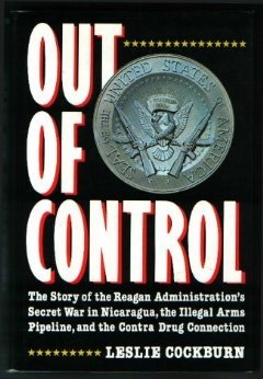 Out of Control: The Story of the Reagan Administration's Secret War in Nicaragua, the Illegal Arms Pipeline & the Contra Drug Connection (Hardcover)