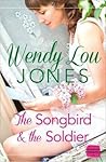The Songbird and the Soldier by Wendy Lou  Jones