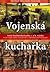 Vojenská kuchařka, totiž, Kuchařská kniha c. a k. vojska by Petr Havel