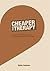 Cheaper Than Therapy: How To Forgive and Overcome Anger, Anxiety, Fear and Stress