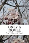 Only a Novel by Amy Dashwood