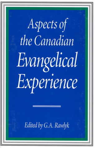 Aspects of the Canadian Evangelical Experience (McGill-Queen’s Studies in the Hist of Re) (Volume 28)