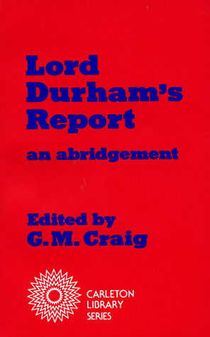 Lord Durham's Report (Carleton Library Series) (Volume 1)