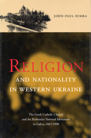 Religion and Nationality in Western Ukraine: The Greek Catholic Church and the Ruthenian National Movement in Galicia, 1867-1900 (Hardcover)