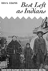 Best Left as Indians: Native-White Relations in the Yukon Territory, 1840-1973 (Volume 11) (McGill-Queen's Studies in Ethnic History)