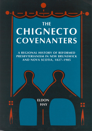 The Chignecto Covenanters: A Regional History of Reformed Presbyterianism in New Brunswick and Nova Scotia, 1827-1905 (McGill-Queen’s Studies in the Hist of Re) (Volume 24)