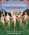 Feisty First Ladies and Other Unforgettable White House Women Feisty First Ladies and Other Unforgettable White House Women