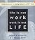 Life Is Not Work, Work Is Not Life: Simple Reminders for Finding Balance in a 24-7 World