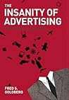 The Insanity of Advertising by Fred  Goldberg