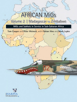 African MiGs. Volume 2: Madagascar to Zimbabwe: MiGs and Sukhois in Service in Sub-Saharan Africa (Paperback)