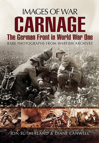 Carnage: The German Front in World War One- Rare Photographs from Wartime Archives (Images of War)