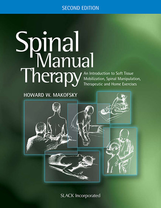 Spinal Manual Therapy: An Introduction to Soft Tissue Mobilization, Spinal Manipulation, Therapeutic and Home Exercises (Hardcover)