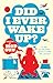DID I EVER WAKE UP?