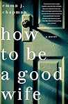 How To Be a Good Wife by Emma  Chapman