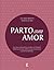 Parto com Amor - Em casa, com parteira, na água, no hospital by Luciana Benatti e Marcelo Min