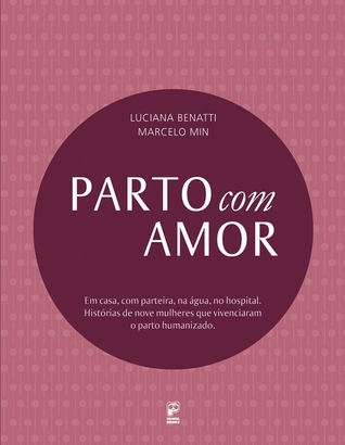 Parto com Amor - Em casa, com parteira, na água, no hospital: Histórias de nove mulheres que vivenciaram o parto humanizado (Paperback)
