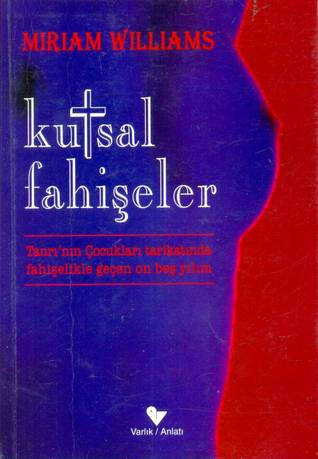 Kutsal Fahişeler: Tanrı'nın Çocukları Tarikatında Fahişelikle Geçen On Beş Yılım