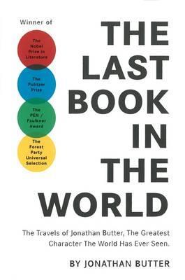 The Last Book in the World: The Travels of Jonathan Butter, the Greatest Character the World Has Ever Seen