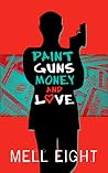 Paint, Guns, Money, and Love by Mell Eight Paint, Guns, Money, and Love by Mell Eight