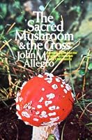 The Sacred Mushroom and the Cross by John Marco Allegro
