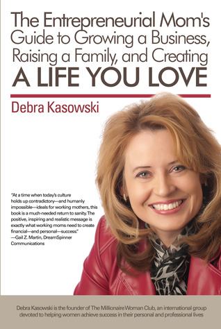 The Entrepreneurial Mom's Guide to Growing a Business, Raising a Family, and Creating a Life You Love