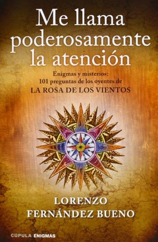Me llama poderosamente la atención: Enigmas y misterios. 101 preguntas de los oyentes de «La rosa de los vientos»