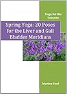 Spring Yoga: 20 Poses for the Liver and Gall Bladder Meridians (Yoga for the Seasons, #1)