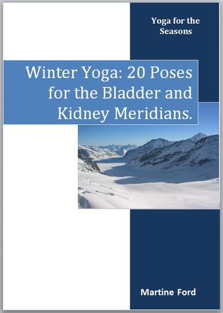 Winter Yoga: 20 Poses for the Bladder and Kidney Meridians (Yoga for the Seasons, #4).