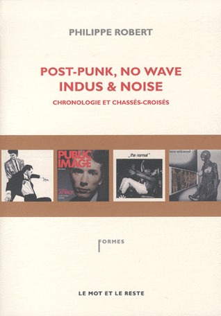 Post-punk, no wave, indus & noise. Chronologie et chassés-croisés