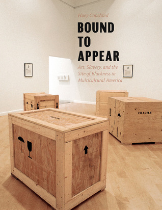 Bound to Appear: Art, Slavery, and the Site of Blackness in Multicultural America (Hardcover)