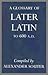 A Glossary of Later Latin to 600 A. D