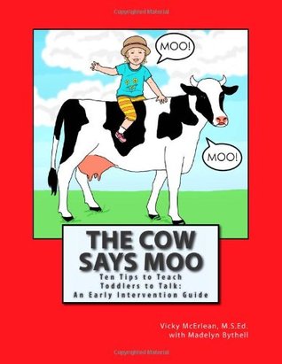 The Cow Says Moo: Ten Tips to Teach Toddlers to Talk: An Early Intervention Guide