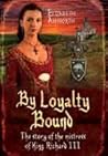 By Loyalty Bound: The Story of the Mistress of King Richard III