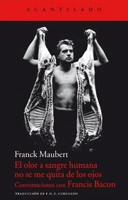 El olor a sangre humana no se me quita de los ojos: Conversaciones con Francis Bacon (Paperback)
