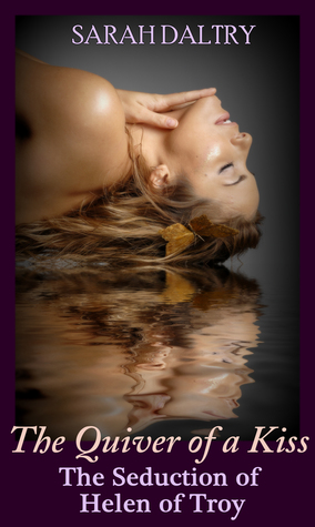 The Quiver of a Kiss: The Seduction of Helen of Troy (Kindle Edition)