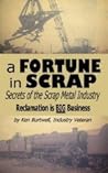 A Fortune In Scrap - Secrets of the Scrap Metal Industry by Ken Burtwell