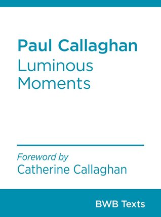 Paul Callaghan: Luminous Moments (BWB Texts, #1)