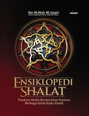 Ensiklopedi Shalat: Panduan Shalat Berdasarkan Rujukan Berbagai Kitab Hadis Klasik