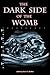 The Dark Side of the Womb