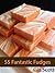 55 Fantastic Fudges
