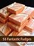 55 Fantastic Fudges