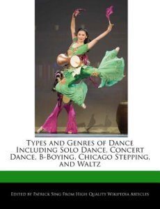 Types and Genres of Dance Including Solo Dance, Concert Dance, B-Boying, Chicago Stepping, and Waltz